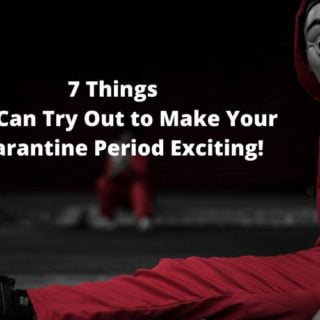 7 Things You Can Try Out to Make Your Quarantine Period Exciting!