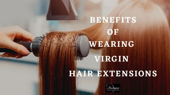 How Virgin Hair Extensions can change our appearance? What are the Benefits?