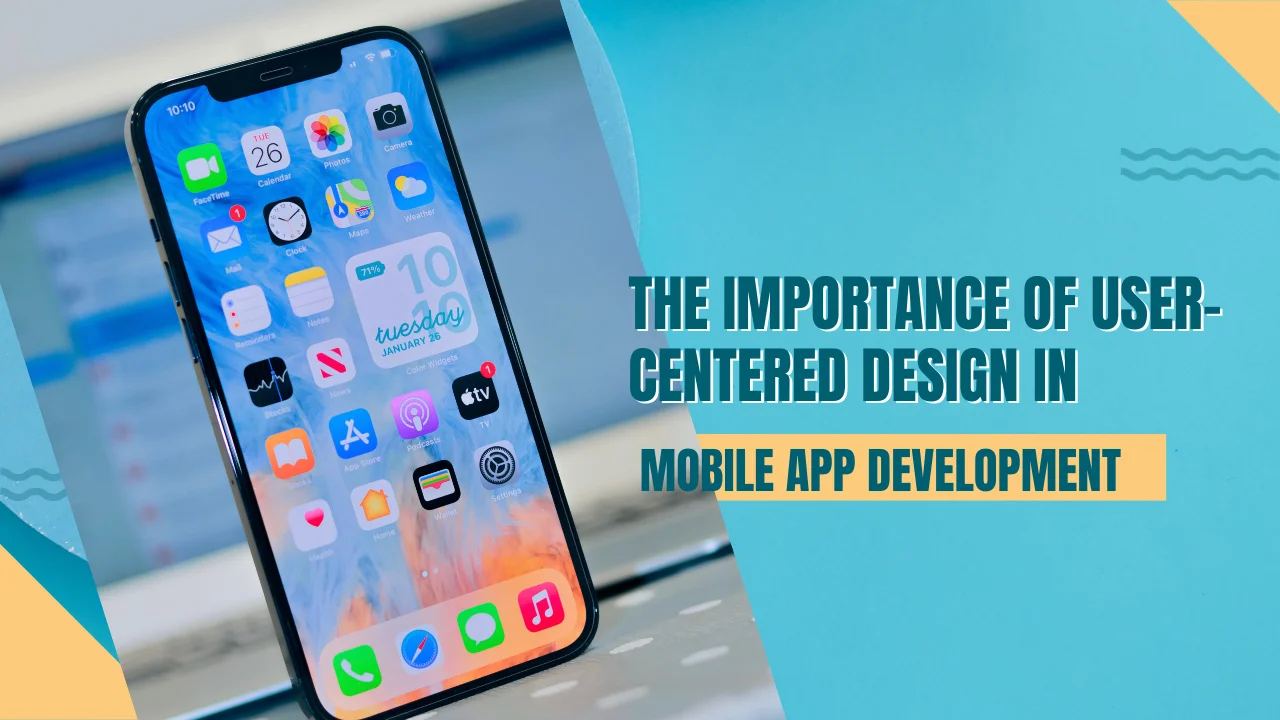 The Importance of User-Centered Design in Mobile App Development
